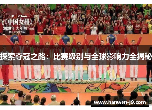 探索夺冠之路:比赛级别与全球影响力全揭秘 探索夺冠之路:比赛级别与全球影响力全揭秘