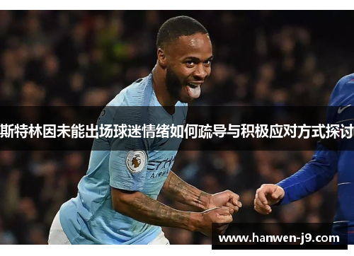 斯特林因未能出场球迷情绪如何疏导与积极应对方式探讨