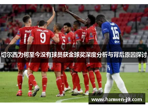 切尔西为何至今没有球员获金球奖深度分析与背后原因探讨 切尔西为何至今没有球员获金球奖深度分析与背后原因探讨