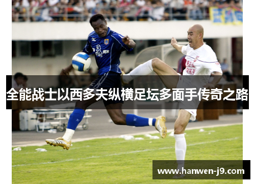 全能战士以西多夫纵横足坛多面手传奇之路