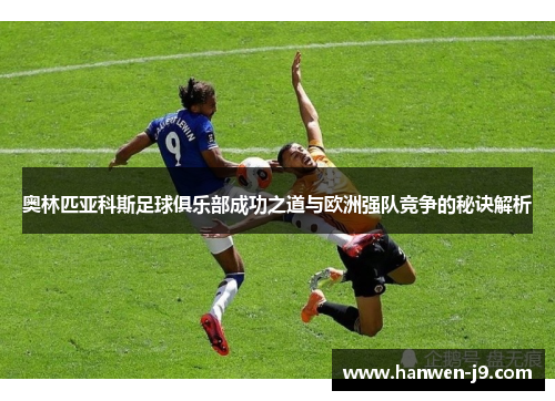 奥林匹亚科斯足球俱乐部成功之道与欧洲强队竞争的秘诀解析