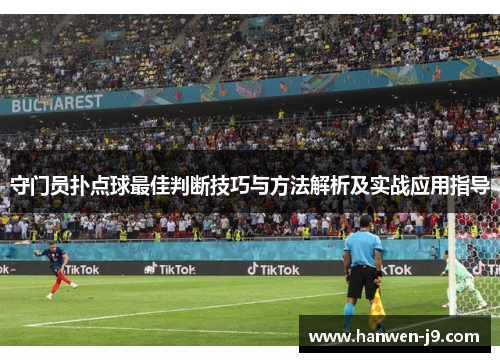 守门员扑点球最佳判断技巧与方法解析及实战应用指导 守门员扑点球最佳判断技巧与方法解析及实战应用指导