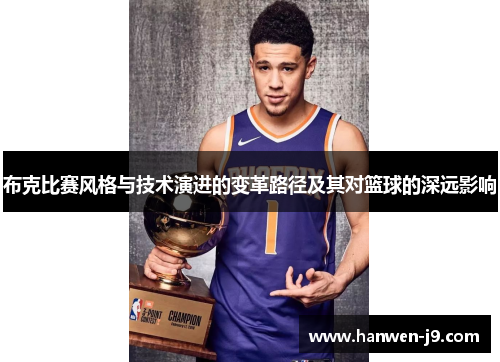 布克比赛风格与技术演进的变革路径及其对篮球的深远影响 布克比赛风格与技术演进的变革路径及其对篮球的深远影响