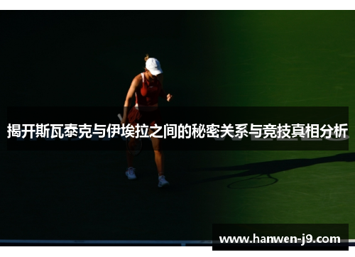 揭开斯瓦泰克与伊埃拉之间的秘密关系与竞技真相分析