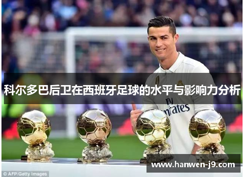科尔多巴后卫在西班牙足球的水平与影响力分析 科尔多巴后卫在西班牙足球的水平与影响力分析