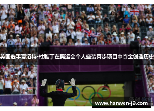 英国选手夏洛特·杜雅丁在奥运会个人盛装舞步项目中夺金创造历史 英国选手夏洛特·杜雅丁在奥运会个人盛装舞步项目中夺金创造历史