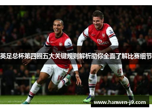 英足总杯第四圈五大关键规则解析助你全面了解比赛细节 英足总杯第四圈五大关键规则解析助你全面了解比赛细节