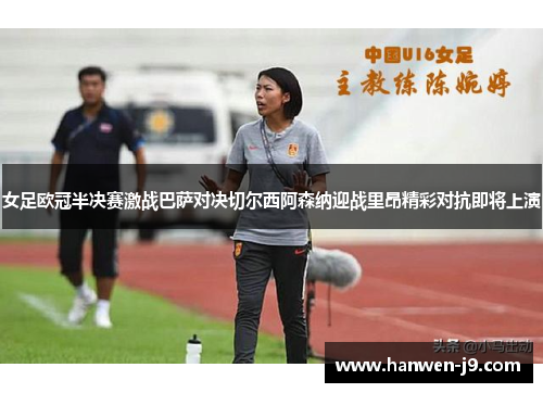 女足欧冠半决赛激战巴萨对决切尔西阿森纳迎战里昂精彩对抗即将上演