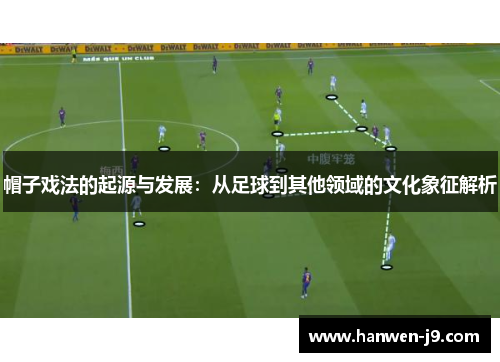 帽子戏法的起源与发展：从足球到其他领域的文化象征解析