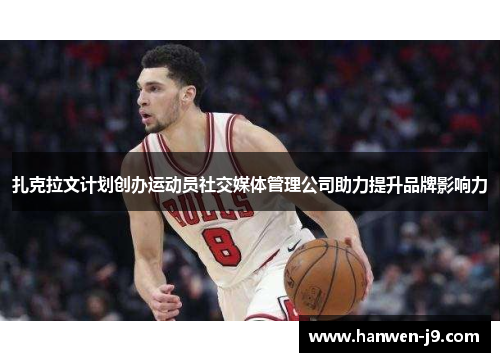 扎克拉文计划创办运动员社交媒体管理公司助力提升品牌影响力