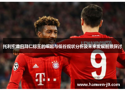 托利索昔日拜仁标王的崛起与低谷现状分析及未来发展前景探讨