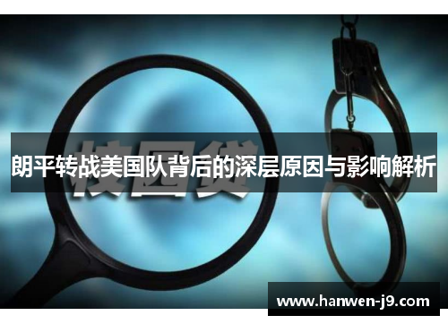 朗平转战美国队背后的深层原因与影响解析