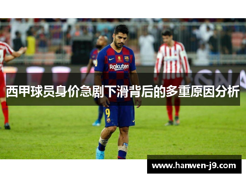 西甲球员身价急剧下滑背后的多重原因分析 西甲球员身价急剧下滑背后的多重原因分析
